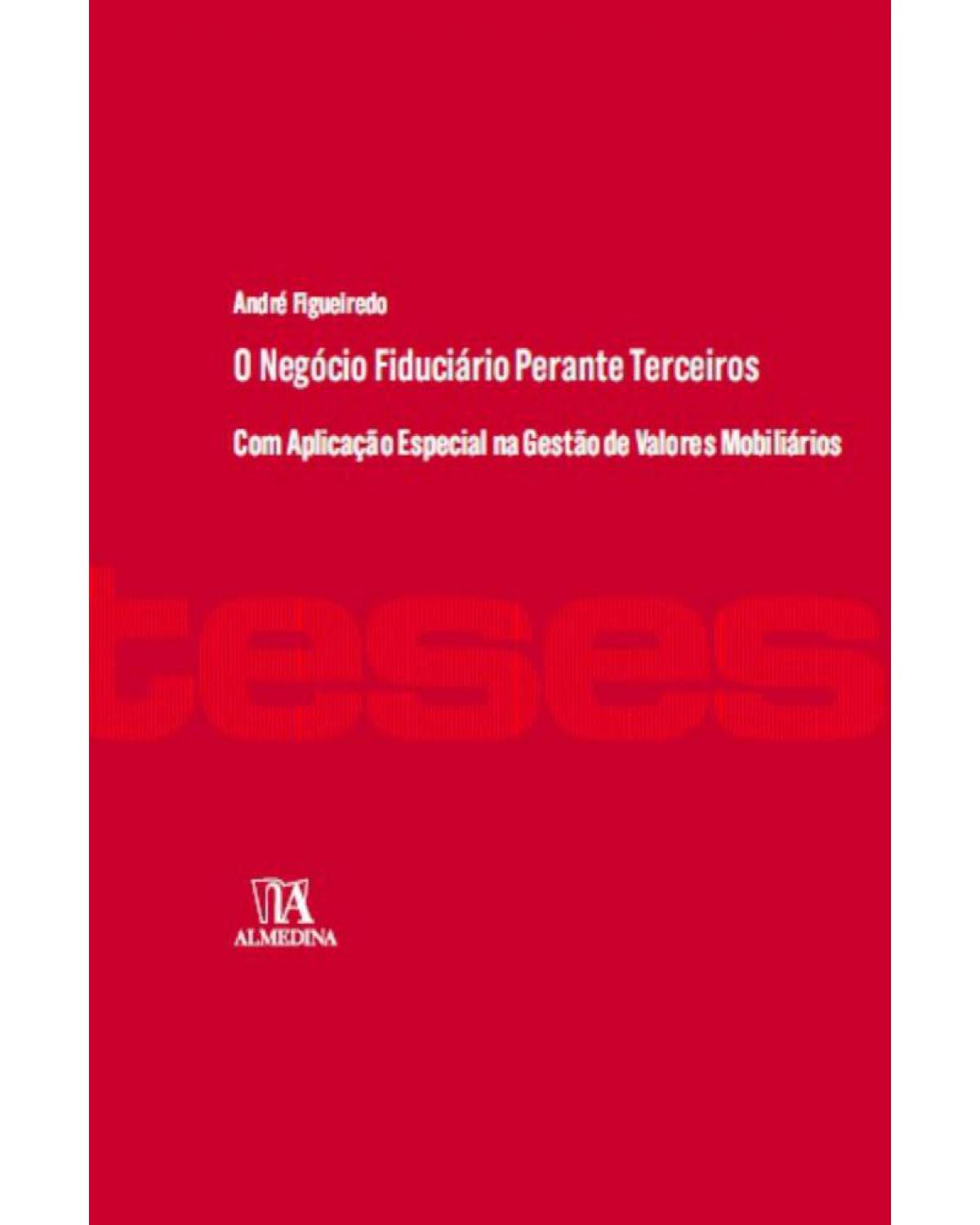 O negócio fiduciário perante terceiros: com aplicação especial na gestão de valores mobiliários - 1ª Edição | 2014