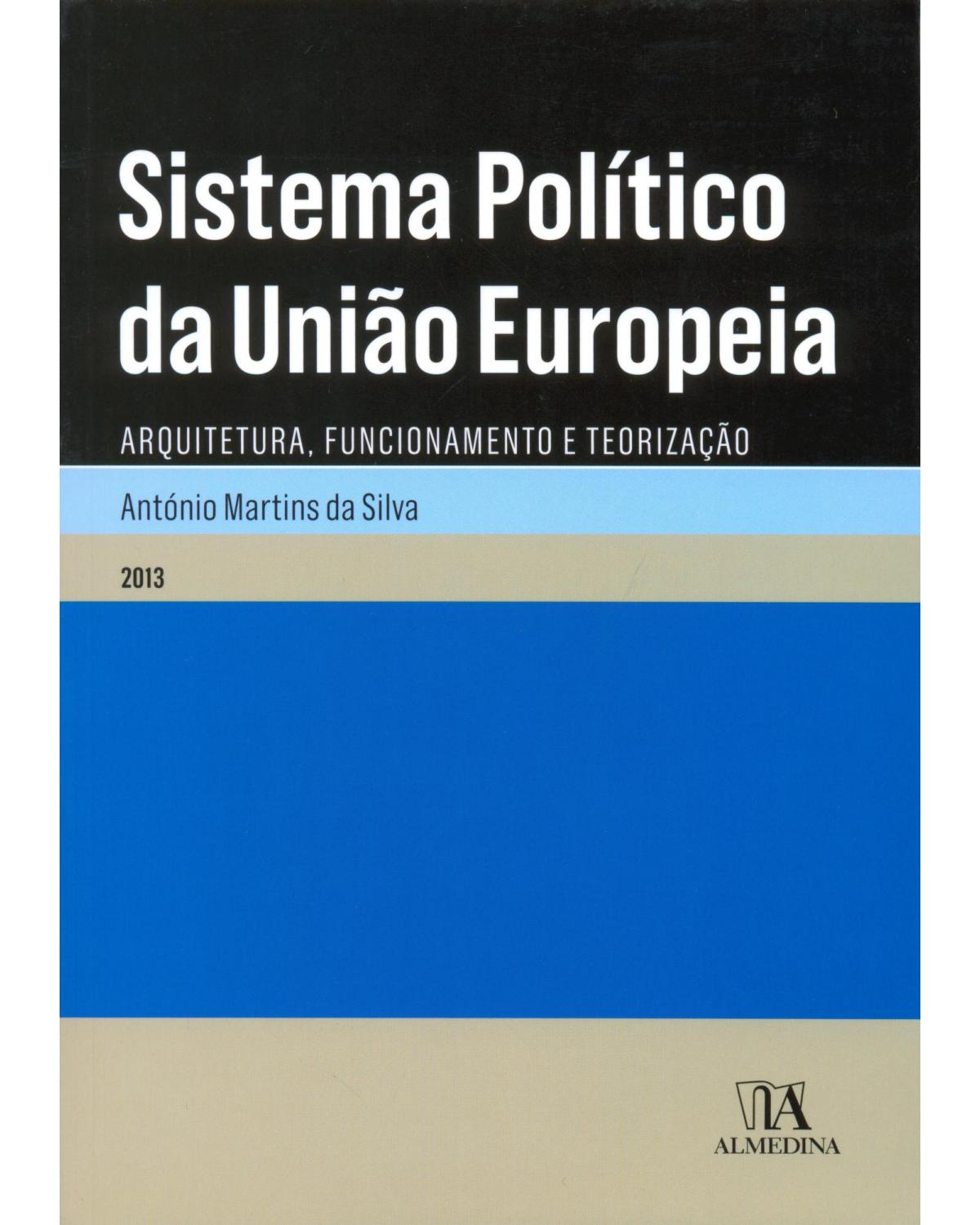 Sistema político da União Europeia: arquitetura, funcionamento e teorização - 1ª Edição | 2013