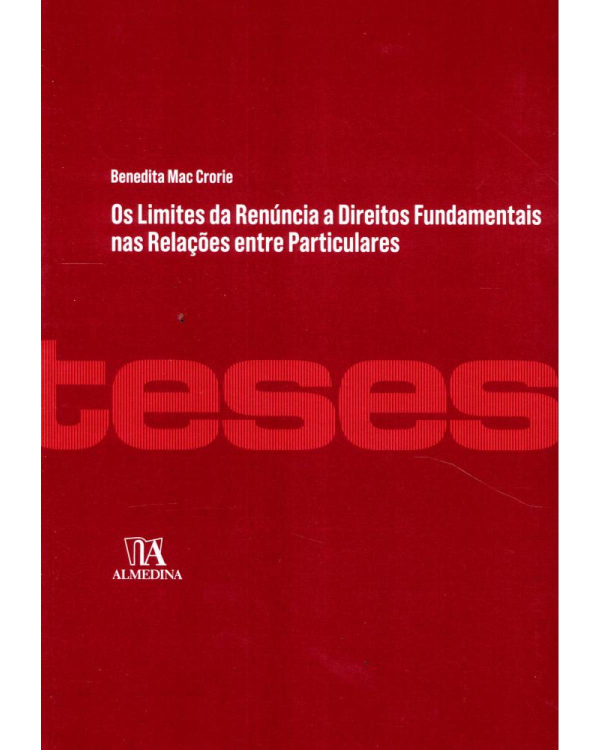 Os limites da renúncia a direitos fundamentais nas relações entre particulares - 1ª Edição | 2017