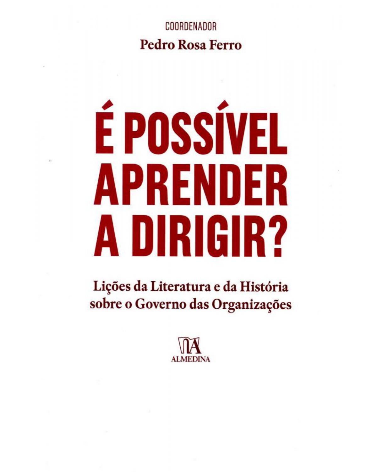 É possível aprender a dirigir?: lições da literatura e da história sobre o governo das organizações - 1ª Edição | 2015