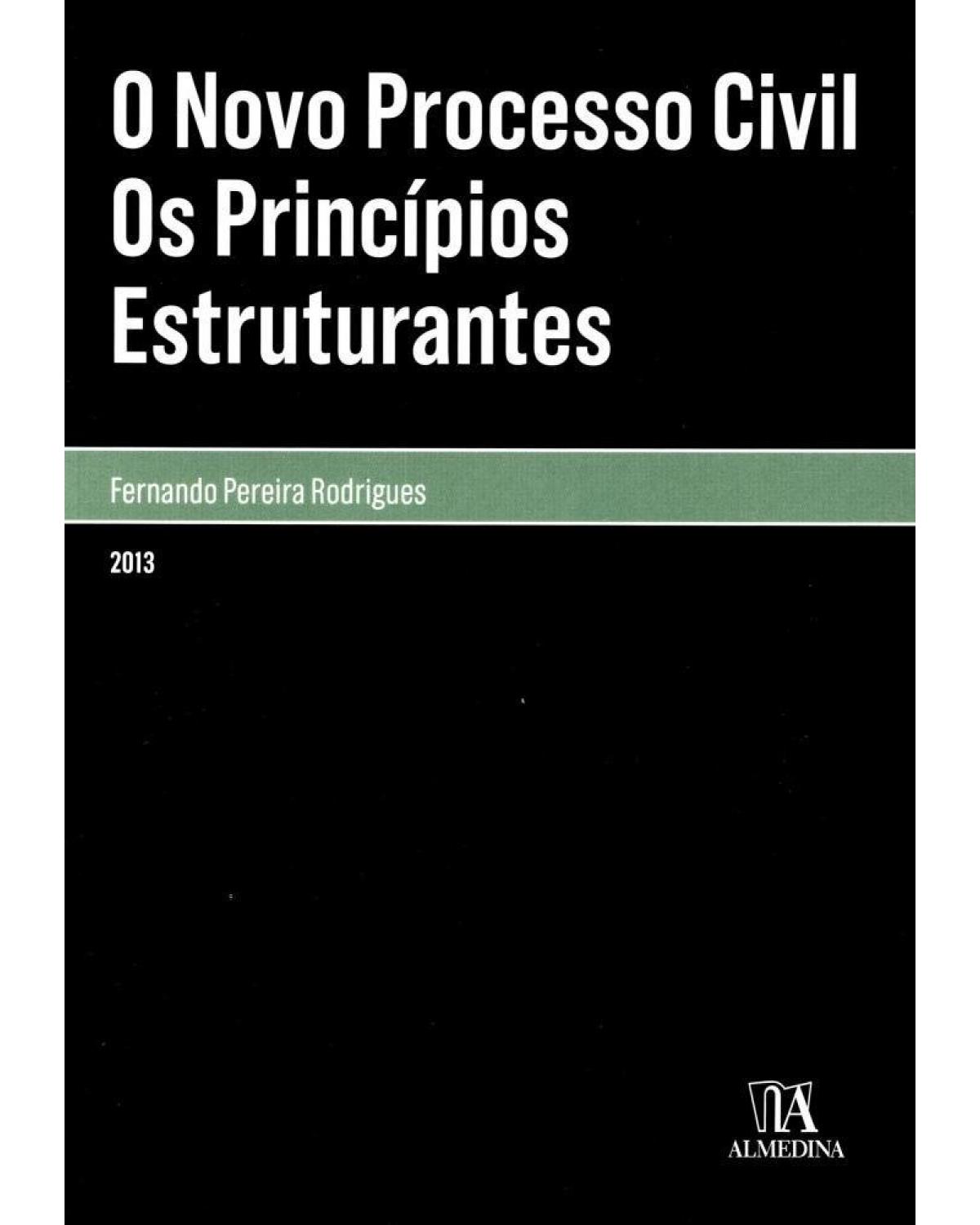 O novo processo civil: os princípios estruturantes - 1ª Edição | 2013