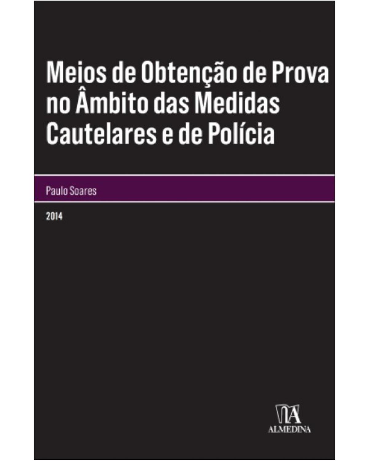 Meios de obtenção de prova no âmbito das medidas cautelares e de polícia - 1ª Edição | 2014