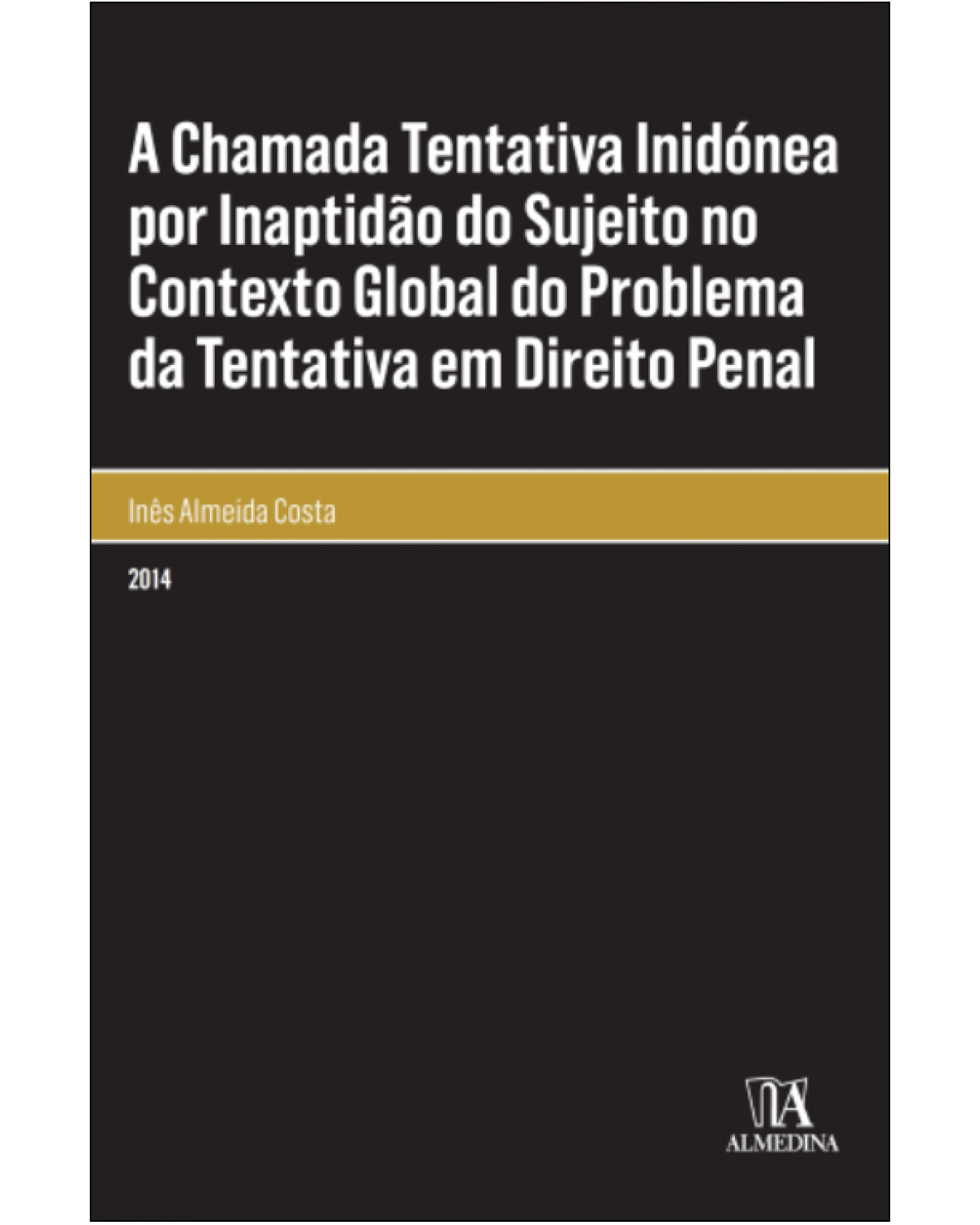 A chamada tentativa inidónea por inaptidão do sujeito no contexto global do problema da tentativa em direito penal - 1ª Edição | 2014