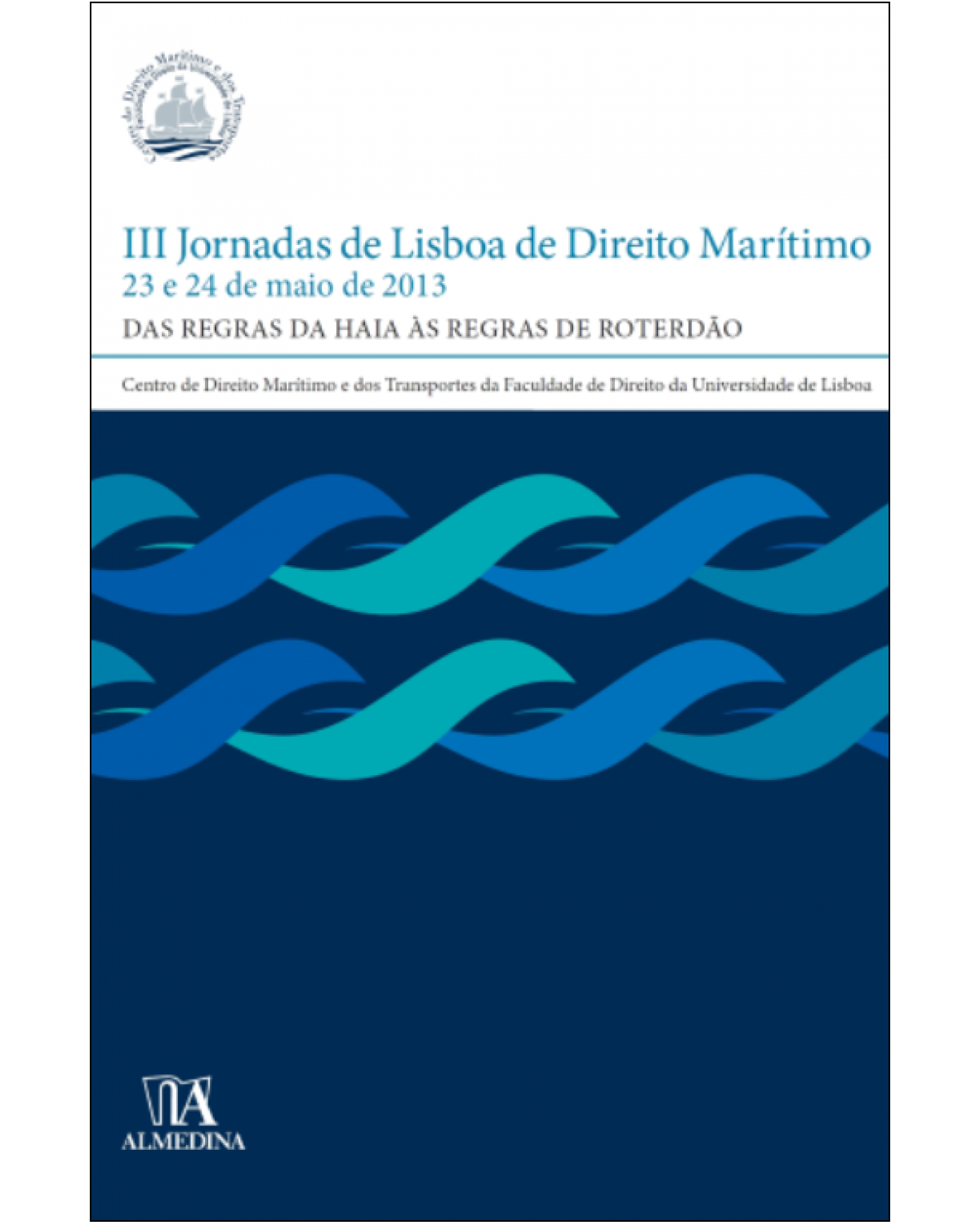 III jornadas de Lisboa de direito marítimo: 23 e 24 de maio de 2013 - Das regras de Haia às regras de Roterdão - 1ª Edição | 2014