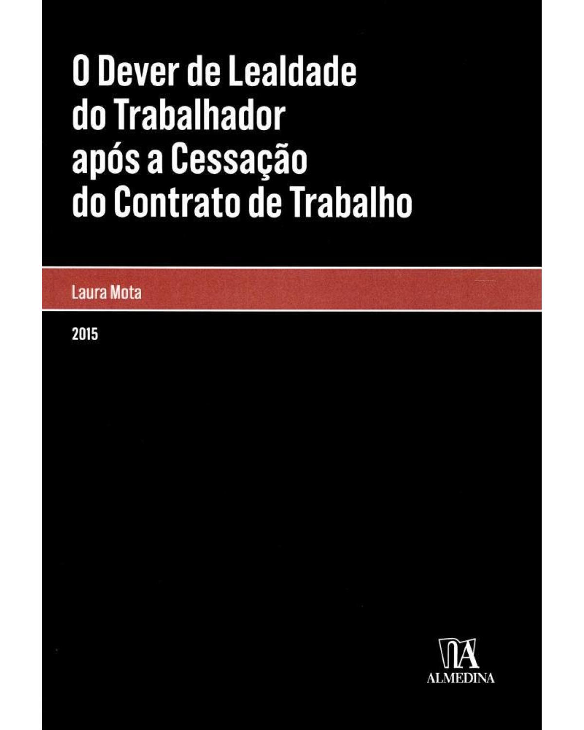 O dever de lealdade do trabalhador após a cessação do contrato de trabalho - 1ª Edição | 2015