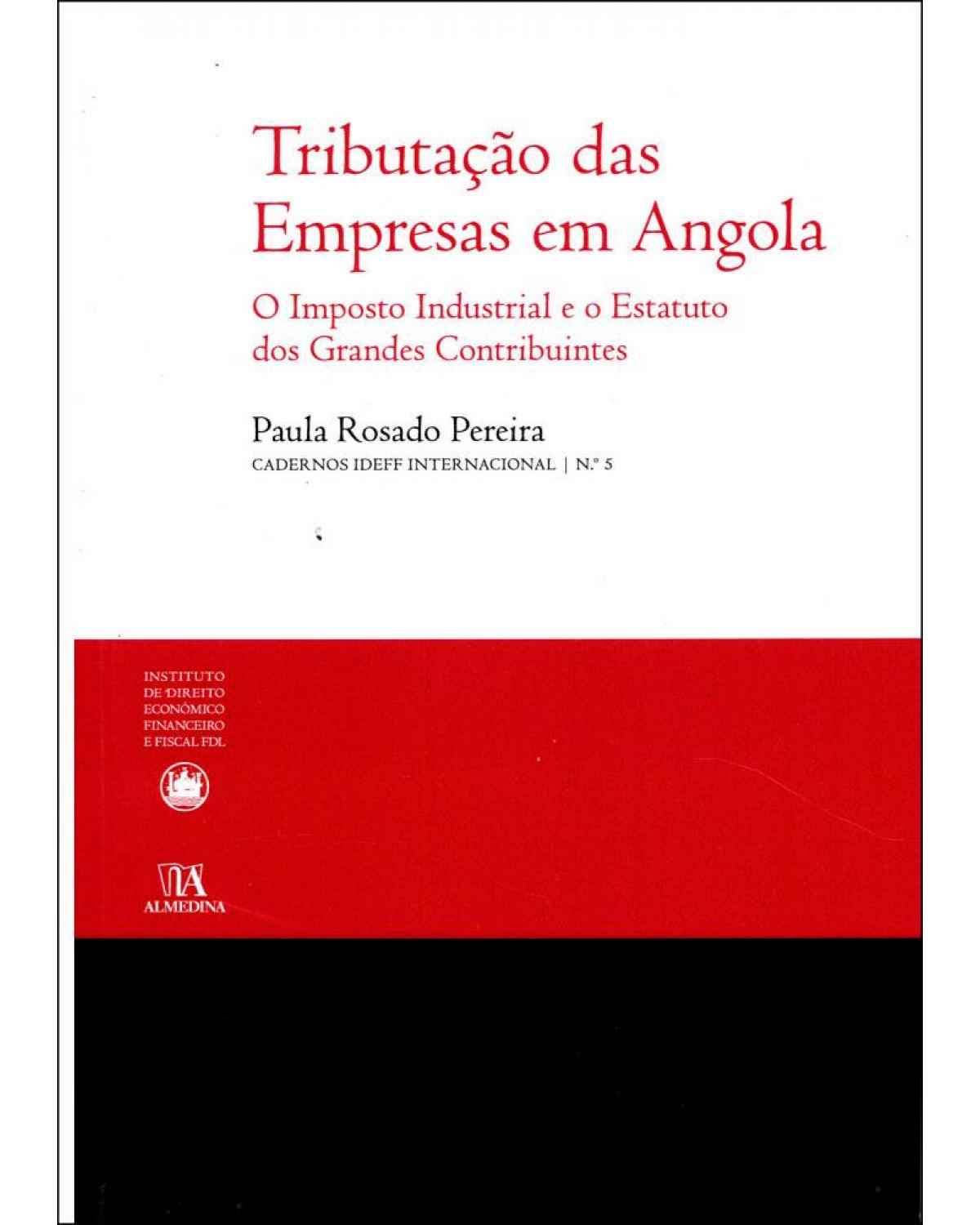 Tributação das empresas em Angola: O imposto industrial e o estatuto dos grandes contribuintes - 1ª Edição