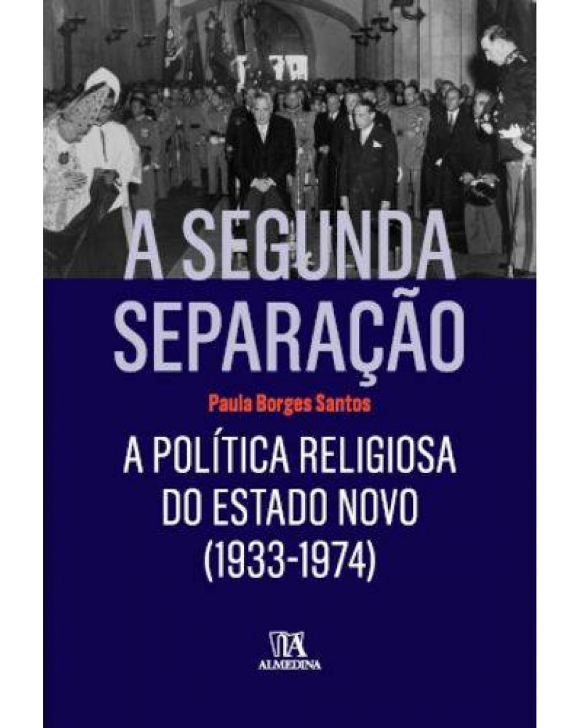 A segunda separação: a política religiosa do Estado Novo (1933-1974) - 1ª Edição | 2016