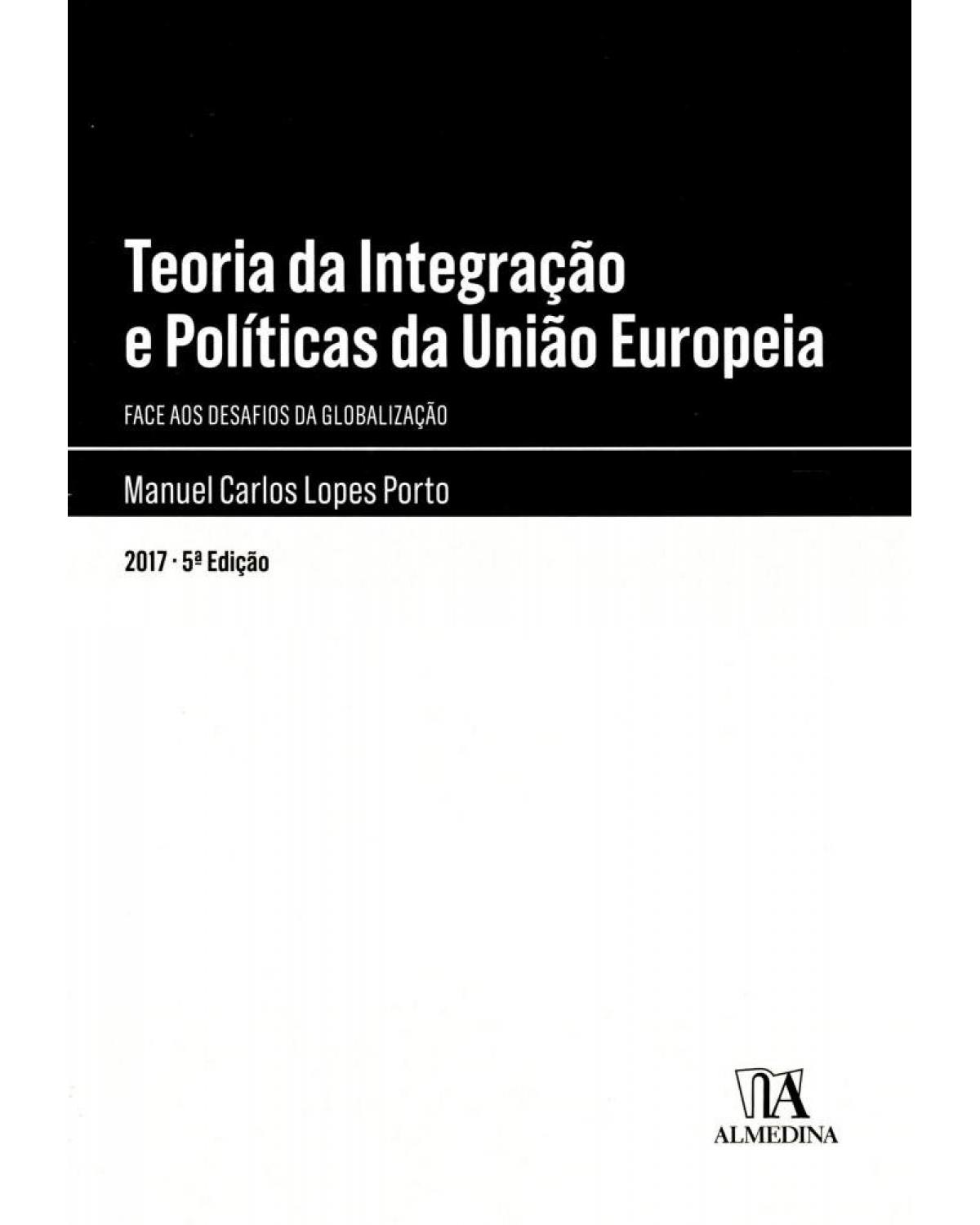 Teoria da integração e políticas da União Europeia: face aos desafios da globalização - 5ª Edição | 2017