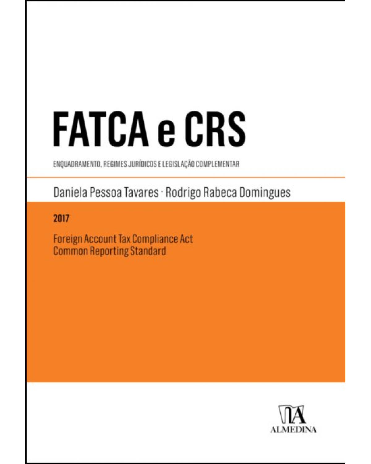 FATCA e CRS - Foreign Account Tax Compliance Act e Common Reporting Standard: enquadramento, regimes jurídicos e legislação complementar - 1ª Edição | 2017