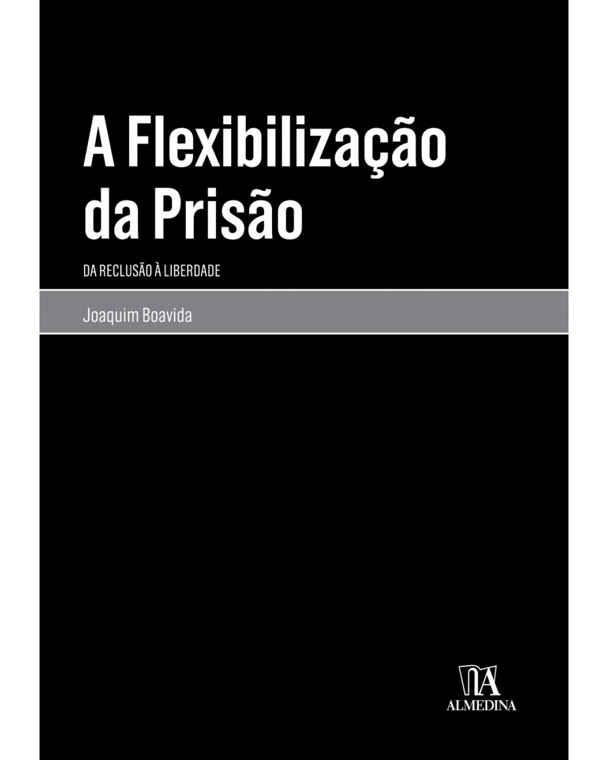 A flexibilização da prisão: da reclusão à liberdade - 1ª Edição | 2018