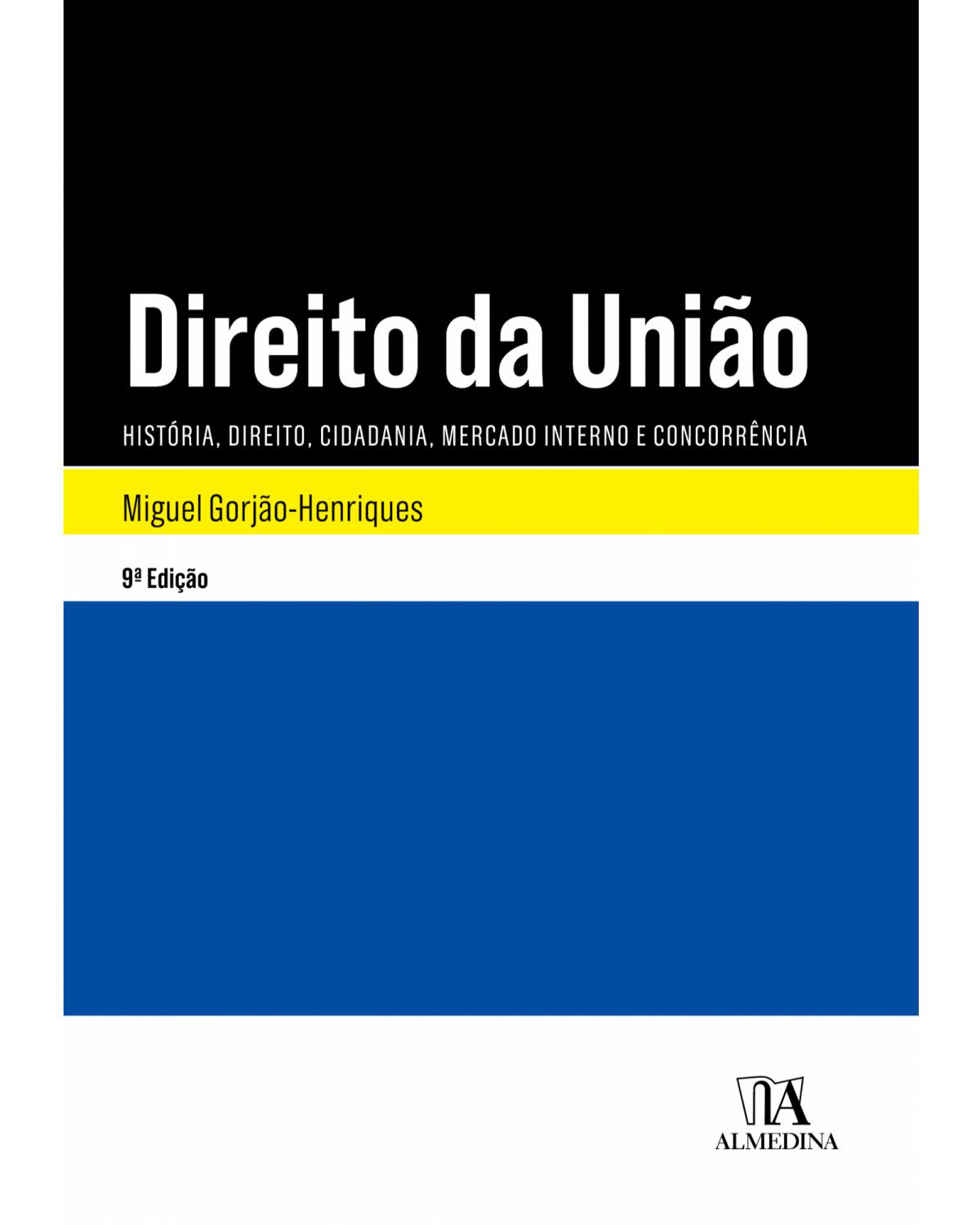 Direito da União: história, direito, cidadania, mercado interno e concorrência - 9ª Edição | 2019