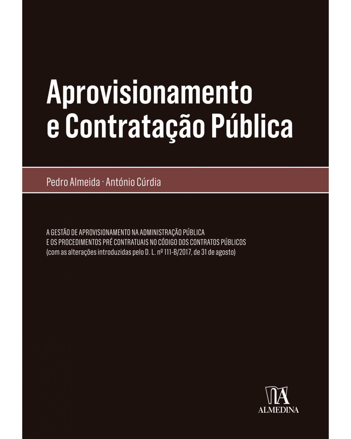 Aprovisionamento e contratação pública: a gestão de aprovisionamento na administração pública e os procedimentos pré contratuais no código dos contratos públicos - 1ª Edição | 2018