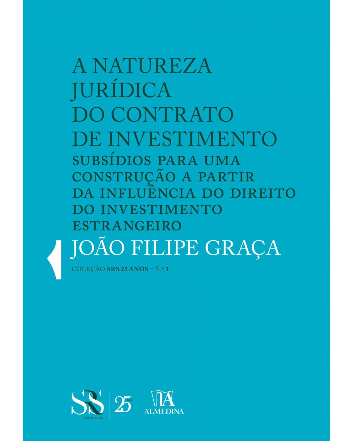 A natureza jurídica do contrato de investimento: subsídios para uma construção a partir da influência do direito do investimento estrangeiro - 1ª Edição | 2018