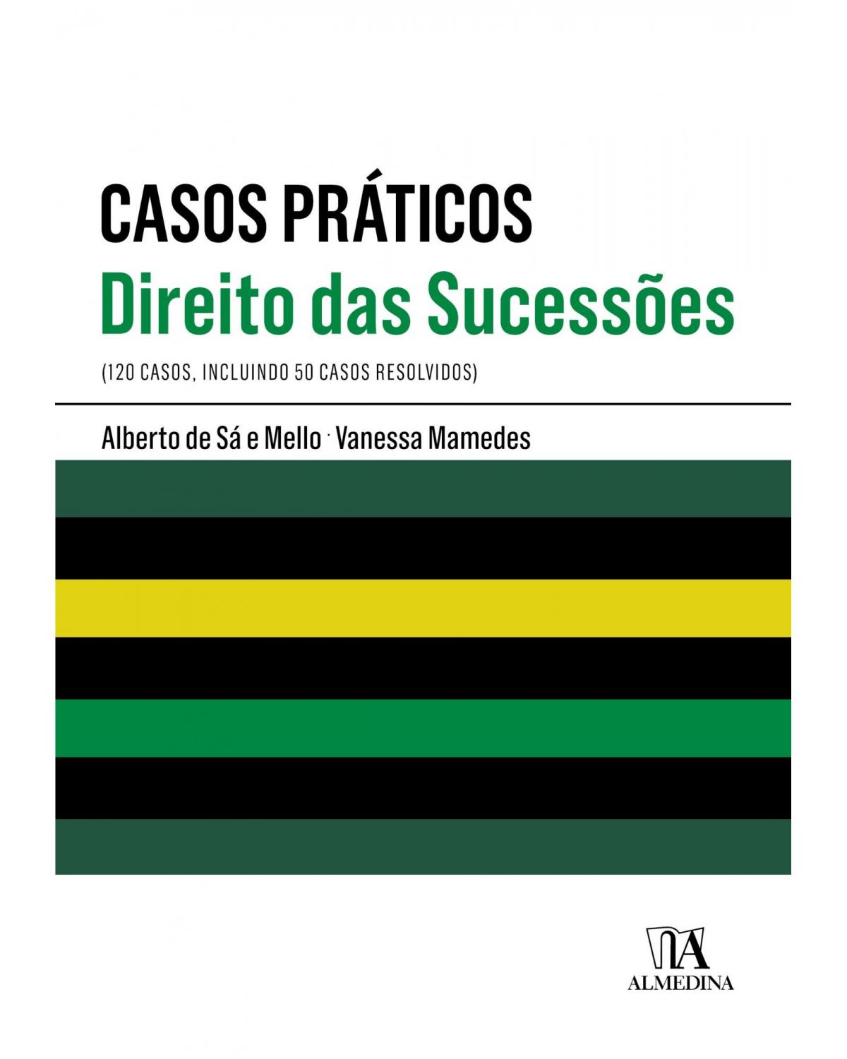 Casos práticos - Direito das sucessões: 120 casos, incluindo 50 casos resolvidos - 1ª Edição | 2019