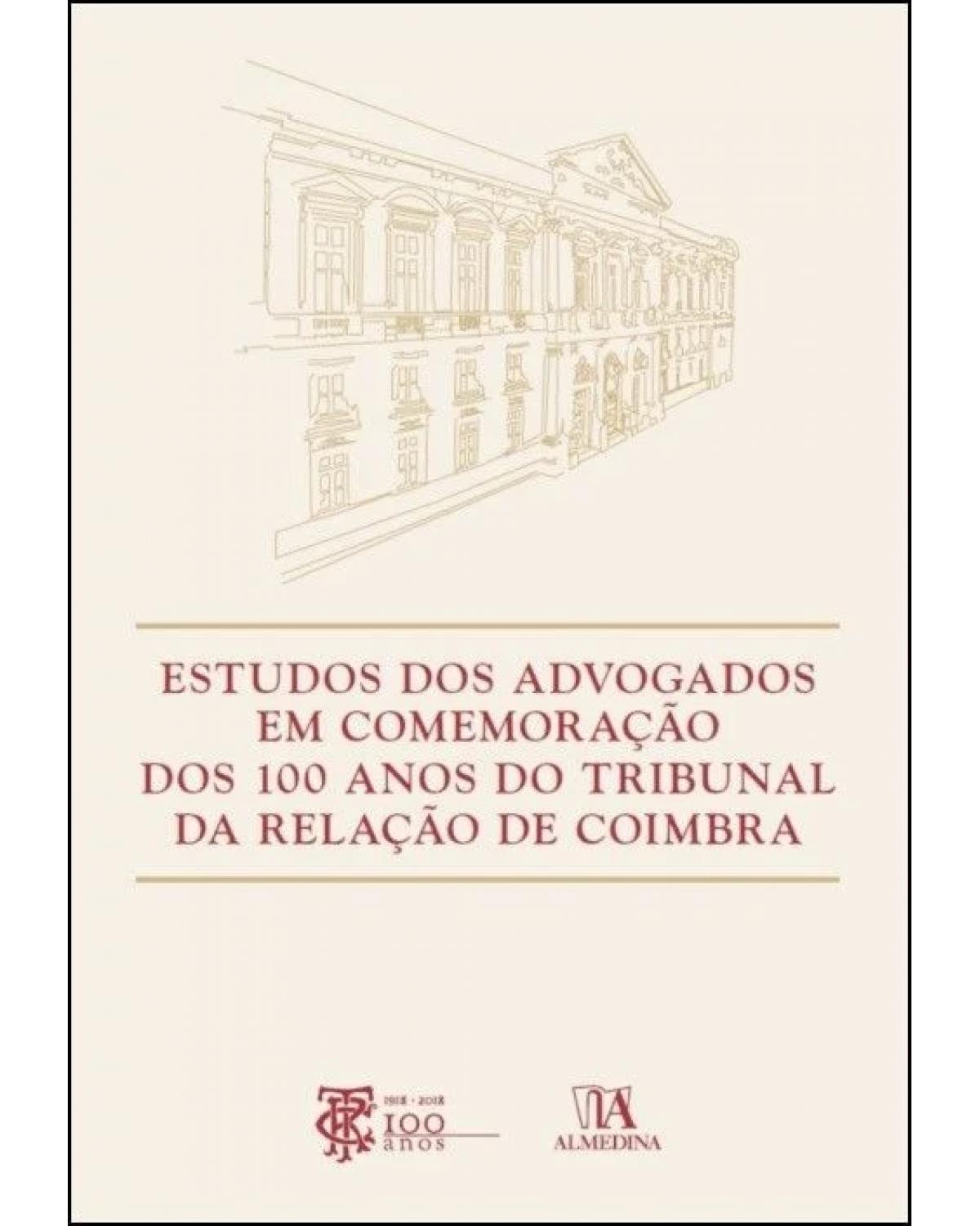 Estudos dos advogados em comemoração dos 100 anos do tribunal da relação de Coimbra - 1ª Edição | 2019