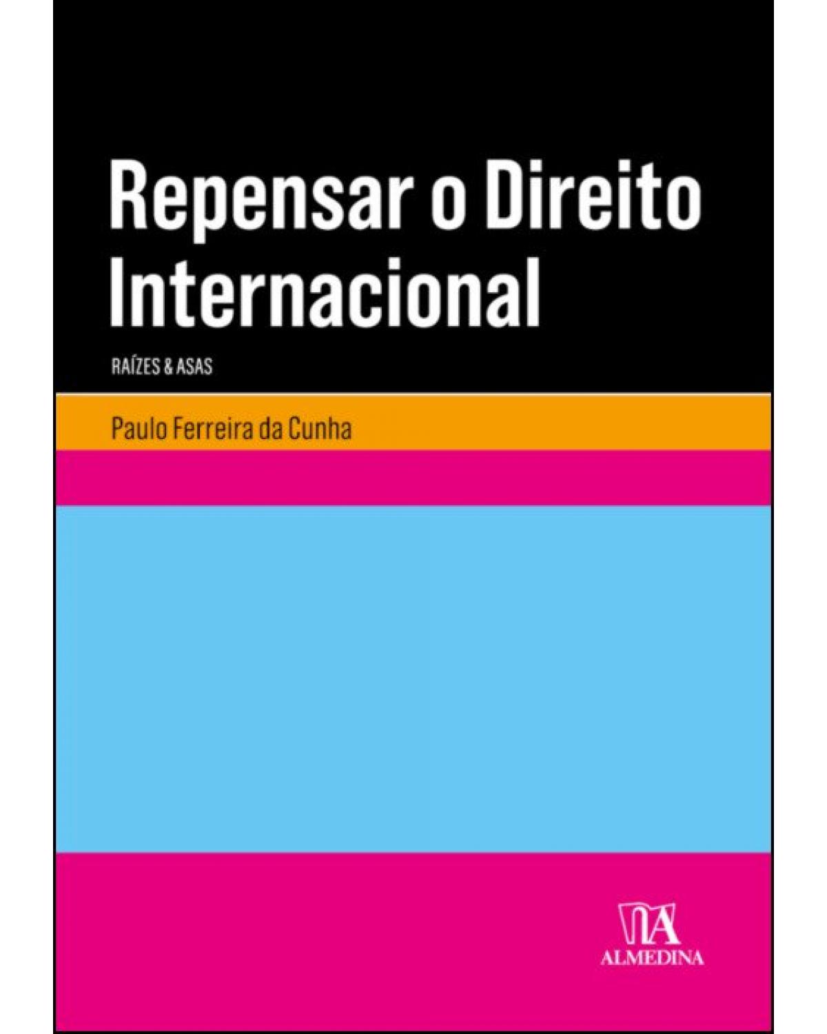 Repensar o direito internacional: raízes e asas - 1ª Edição | 2019