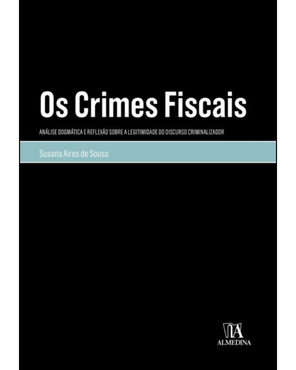 Os crimes fiscais: análise dogmática e reflexão sobre a legitimidade do discurso criminalizador - 1ª Edição | 2021