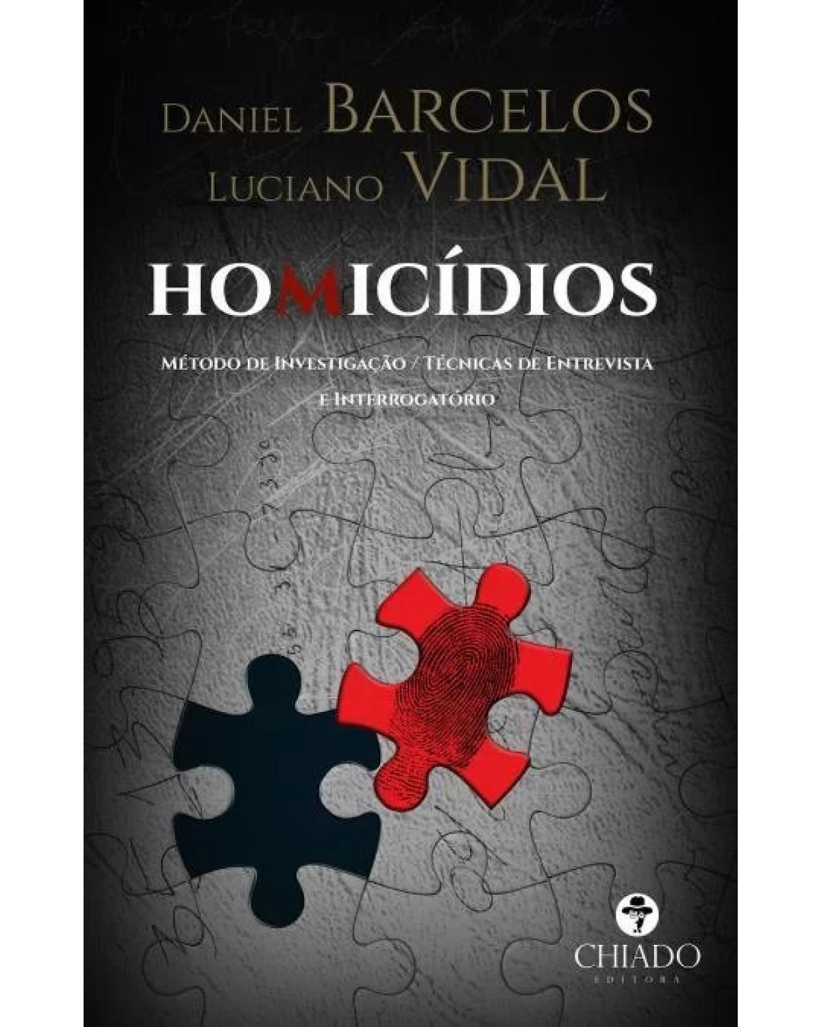 Homicídios - método de investigação - Técnicas de entrevista e interrogatório - 1ª Edição | 2017